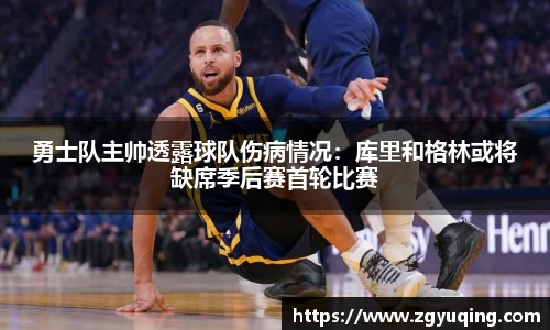 勇士队主帅透露球队伤病情况：库里和格林或将缺席季后赛首轮比赛
