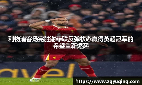 利物浦客场完胜谢菲联反弹状态赢得英超冠军的希望重新燃起