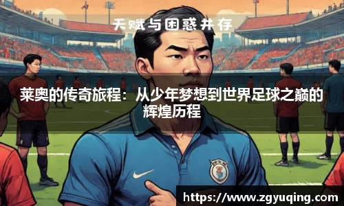 莱奥的传奇旅程：从少年梦想到世界足球之巅的辉煌历程